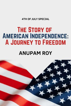 The Story of American Independence: A Journey to Freedom