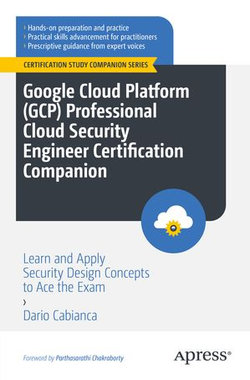 Google Cloud Platform (GCP) Professional Cloud Security Engineer Certification Companion