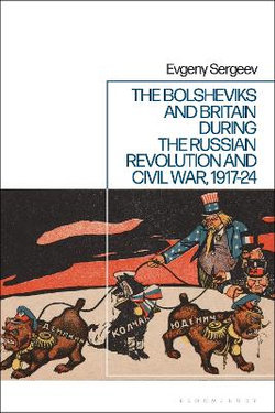 The Bolsheviks and Britain During the Russian Revolution and Civil War, 1917-24