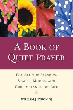 Book of Quiet Prayer, A: For All the Seasons, Stages, Moods, and Circumstances of Life