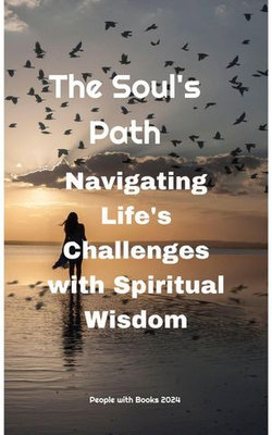 The Soul's Path: Navigating Life's Challenges with Spiritual Wisdom