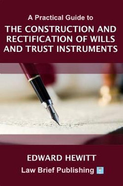 A Practical Guide to the Construction and Rectification of Wills and Trust Instruments