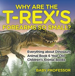 Why Are The T-Rex's Forearms So Small? Everything about Dinosaurs - Animal Book 6 Year Old | Children's Animal Books