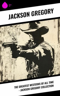 The Greatest Westerns of All Time - Jackson Gregory Collection