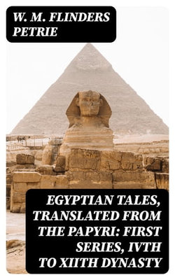 Egyptian Tales, Translated from the Papyri: First series, IVth to XIIth dynasty