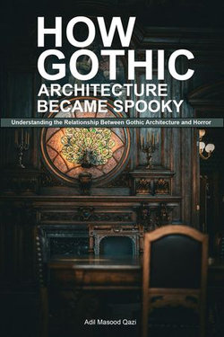 How Gothic Architecture Became Spooky: Understanding the Relationship Between Gothic Architecture and Horror