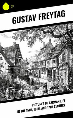 Pictures of German Life in the 15th, 16th, and 17th Century