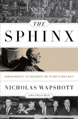 The Sphinx: Franklin Roosevelt, the Isolationists, and the Road to World War II