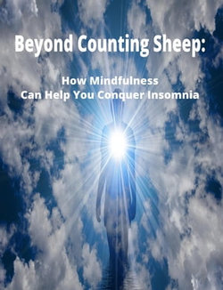 Beyond Counting Sheep: How Mindfulness Can Help You Conquer Insomnia