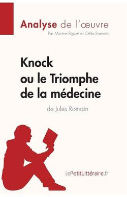 Knock ou le Triomphe de la medecine de Jules Romain (Analyse de l'oeuvre)