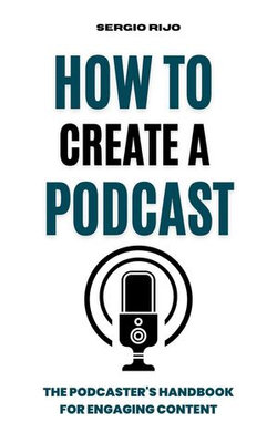 How to Create a Podcast: The Podcaster's Handbook for Engaging Content
