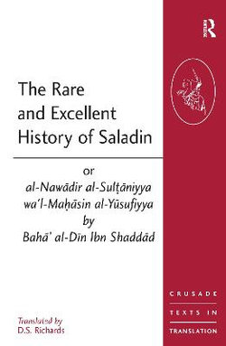 The Rare and Excellent History of Saladin or al-Nawadir al-Sultaniyya wa'l-Mahasin al-Yusufiyya by Baha' al-Din Ibn Shaddad