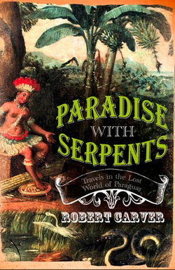 Paradise With Serpents: Travels in the Lost World of Paraguay (Text Only)