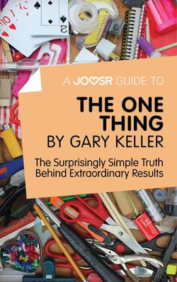 A Joosr Guide to... The One Thing by Gary Keller: The Surprisingly Simple Truth Behind Extraordinary Results