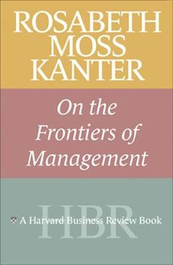 Rosabeth Moss Kanter on the Frontiers of Management