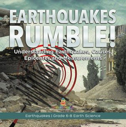 Earthquakes Rumble! Understanding Earthquakes, Causes, Epicenter and Measurements | Earthquakes | Grade 6-8 Earth Science