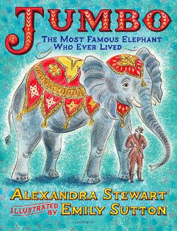 Jumbo: the Most Famous Elephant Who Ever Lived