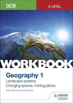 OCR a-Level Geography Workbook 1: Landscape Systems and Changing Spaces; Making Places