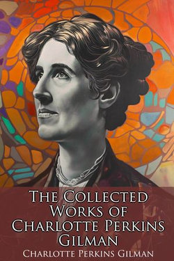 The Collected Works of Charlotte Perkins Gilman