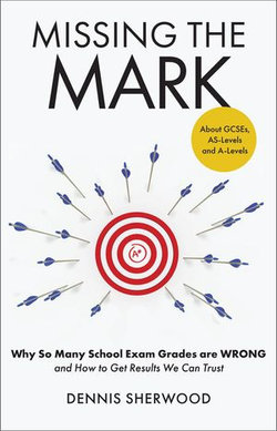 Missing the Mark - Why So Many School Exam Grades are Wrong – and How to Get Results We Can Trust