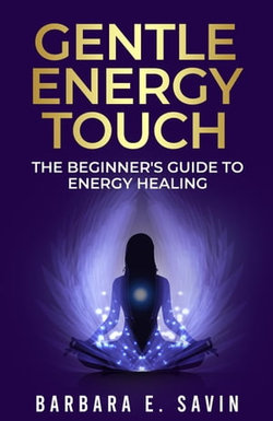 Gentle Energy Touch: The Beginner's Guide to Energy Healing