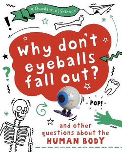 Why Don't Your Eyeballs Fall Out? And Other Questions about the Human Body