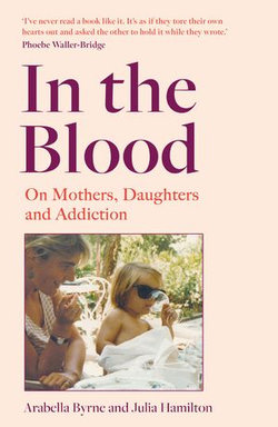 In the Blood: On Mothers, Daughters and Addiction