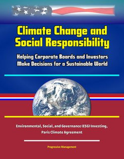 Climate Change and Social Responsibility: Helping Corporate Boards and Investors Make Decisions for a Sustainable World - Environmental, Social, and Governance (ESG) Investing, Paris Climate Agreement