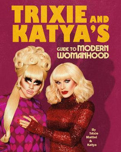 Trixie and Katya's Guide to Modern Womanhood