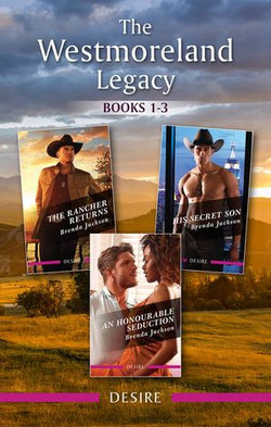 The Westmoreland Legacy Books 1-3/The Rancher Returns/His Secret Son/An Honourable Seduction