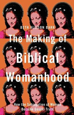 The Making of Biblical Womanhood