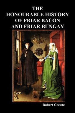 The Honourable Historie of Friar Bacon and Friar Bungay