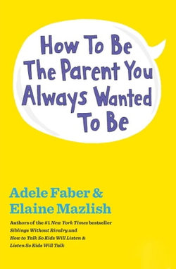 How to Be the Parent You Always Wanted to Be