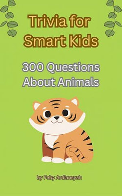Trivia for Smart Kids: A Fun and Engaging Way to Learn About the Animal Kingdom With 300 Questions About Animals (Quiz and Trivia)