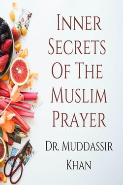 Inner Secrets Of The Muslim Prayer: Spiritual Teachings of Quran, Sunnah, Ibn Taymiyyah and Ibn al-Qayyim to Achieve Concentration in the Prayer