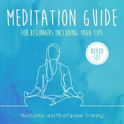 Meditation Guide for Beginners Including Yoga Tips (Boxed Set): Meditation and Mindfulness Training