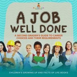 A Job Well Done : A Second Grader’s Guide to Career Choices and Their Requirements | Children’s Growing up and Facts of Life Books