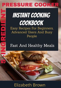 5 -Ingredient Pressure Cooker Instant Cooking Cookbook