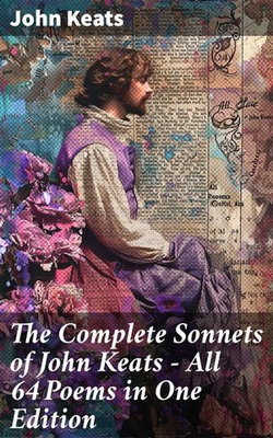 The Complete Sonnets of John Keats - All 64 Poems in One Edition