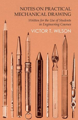 Notes on Practical Mechanical Drawing - Written for the Use of Students in Engineering Courses