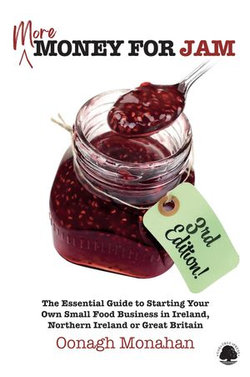 More Money for Jam 3e: The Essential Guide to Starting Your Own Small Food Business in Ireland, Northern Ireland & Great Britain