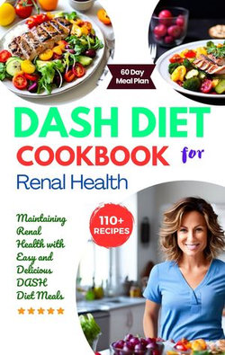 DASH Diet Cookbook for Renal Health: Maintaining Renal Health with Easy and Delicious DASH Diet Meals