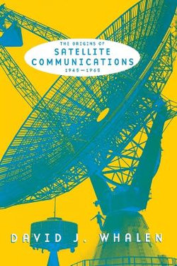 The Origins of Satellite Communications, 1945-1965