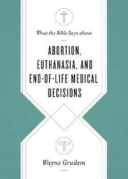 What the Bible Says about Abortion, Euthanasia, and End-Of-Life Medical Decisions