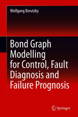 Bond Graph Modelling for Control, Fault Diagnosis and Failure Prognosis