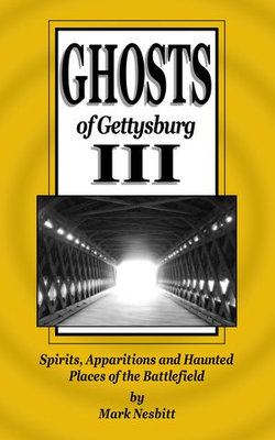 Ghosts of Gettysburg III: Spirits, Apparitions and Haunted Places on the Battlefield