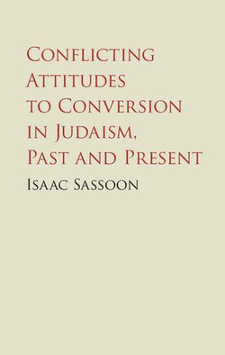 Conflicting Attitudes to Conversion in Judaism, Past and Present