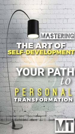 MASTERING THE ART OF SELF-DEVELOPMENT: Your Path to Personal Transformation