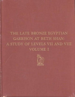 The Late Bronze Egyptian Garrison at Beth Shan - A Study of Levels VII and VIII