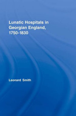 Lunatic Hospitals in Georgian England, 1750–1830